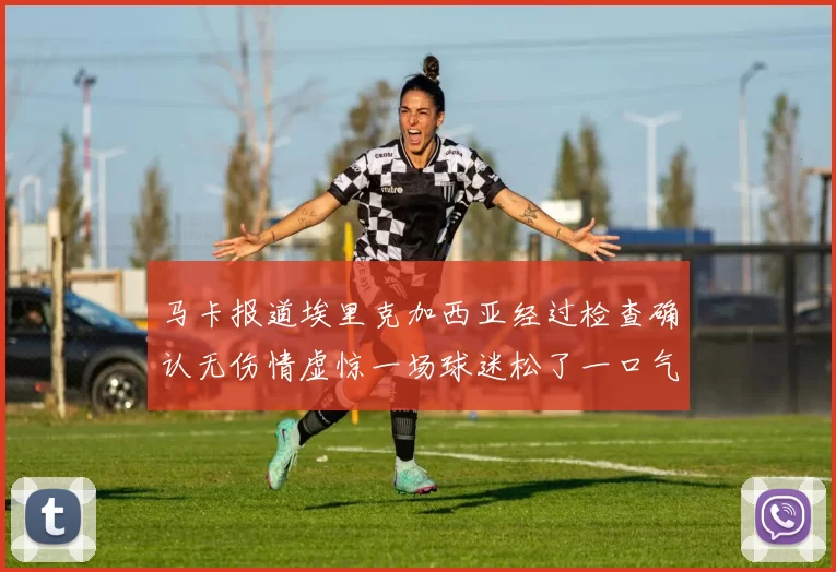 马卡报道埃里克加西亚经过检查确认无伤情虚惊一场球迷松了一口气