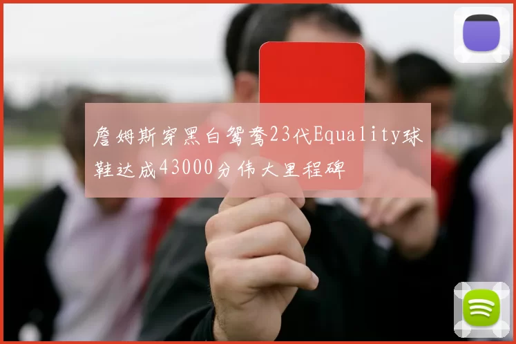 詹姆斯穿黑白鸳鸯23代Equality球鞋达成43000分伟大里程碑
